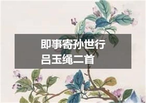 即事寄孙世行吕玉绳二首