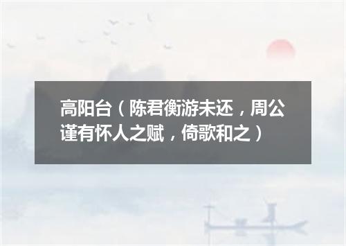 高阳台（陈君衡游未还，周公谨有怀人之赋，倚歌和之）