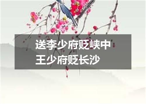 送李少府贬峡中王少府贬长沙