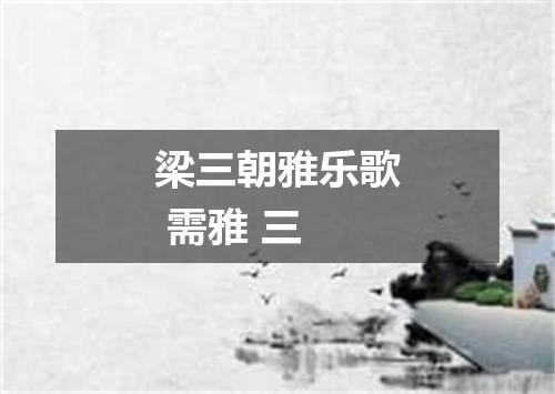 梁三朝雅乐歌 需雅 三