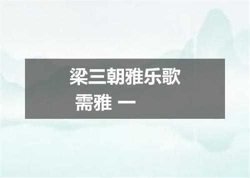 梁三朝雅乐歌 需雅 一