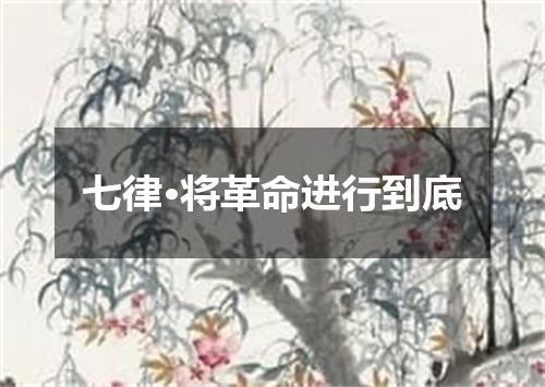七律·将革命进行到底
