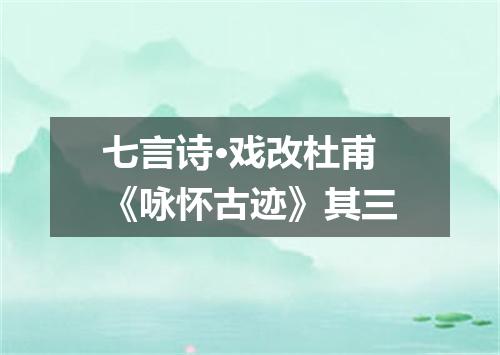 七言诗·戏改杜甫《咏怀古迹》其三