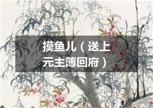 摸鱼儿（送上元主簿回府）