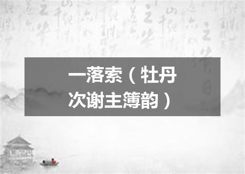 一落索（牡丹次谢主簿韵）