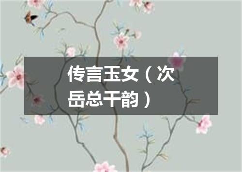传言玉女（次岳总干韵）