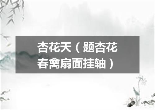 杏花天（题杏花春禽扇面挂轴）