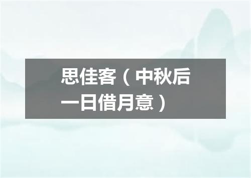 思佳客（中秋后一日借月意）