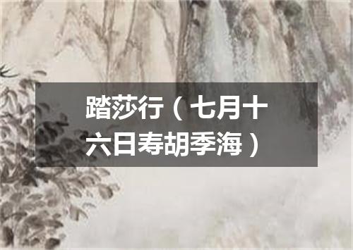踏莎行（七月十六日寿胡季海）
