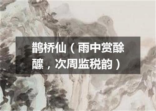 鹊桥仙（雨中赏酴醿，次周监税韵）