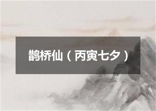 鹊桥仙（丙寅七夕）