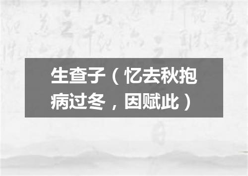 生查子（忆去秋抱病过冬，因赋此）