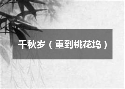 千秋岁（重到桃花坞）