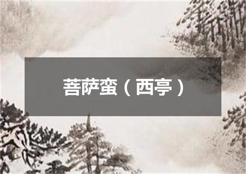 菩萨蛮（西亭）