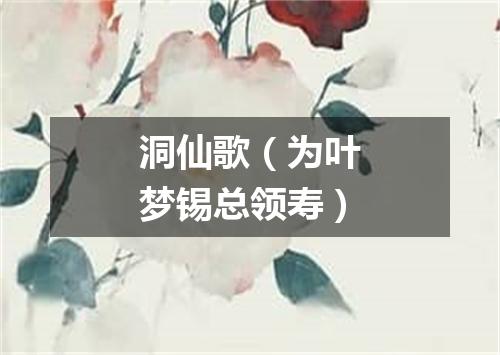 洞仙歌（为叶梦锡总领寿）