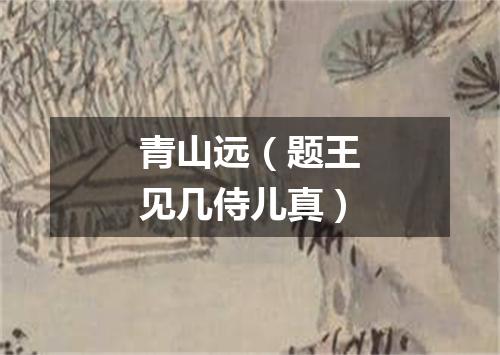 青山远（题王见几侍儿真）