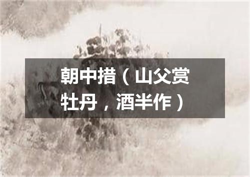 朝中措（山父赏牡丹，酒半作）