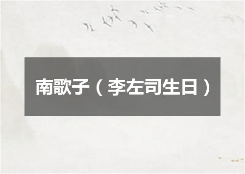 南歌子（李左司生日）
