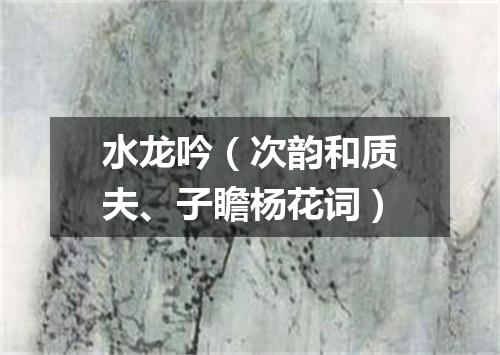 水龙吟（次韵和质夫、子瞻杨花词）