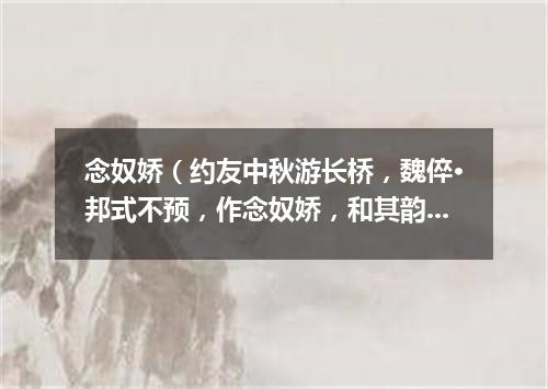 念奴娇（约友中秋游长桥，魏倅·邦式不预，作念奴娇，和其韵）