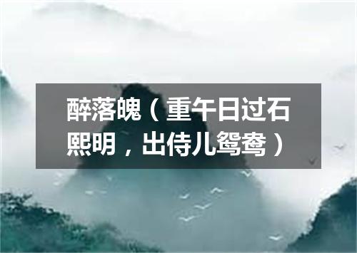 醉落魄（重午日过石熙明，出侍儿鸳鸯）