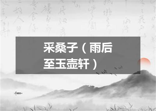 采桑子（雨后至玉壶轩）