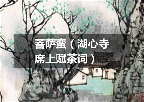 菩萨蛮（湖心寺席上赋茶词）