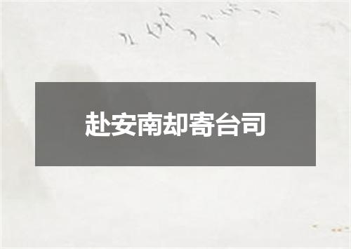 赴安南却寄台司