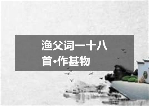 渔父词一十八首·作甚物