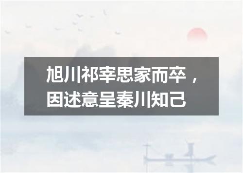 旭川祁宰思家而卒，因述意呈秦川知己