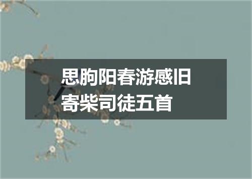 思朐阳春游感旧寄柴司徒五首