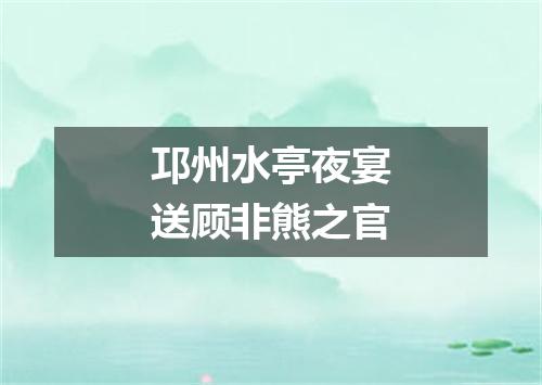 邛州水亭夜宴送顾非熊之官