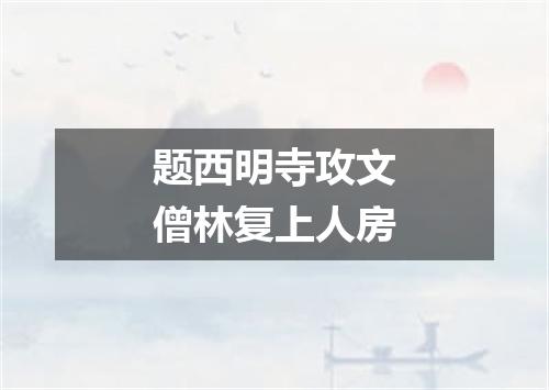 题西明寺攻文僧林复上人房
