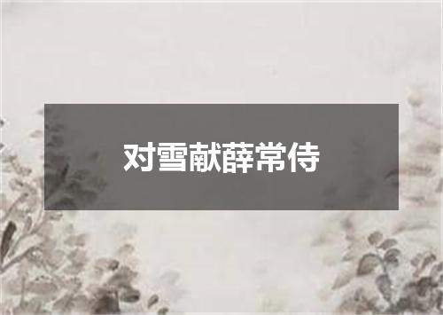 对雪献薛常侍