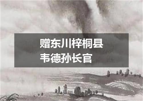 赠东川梓桐县韦德孙长官