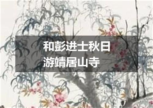 和彭进士秋日游靖居山寺