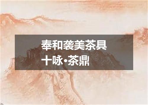 奉和袭美茶具十咏·茶鼎