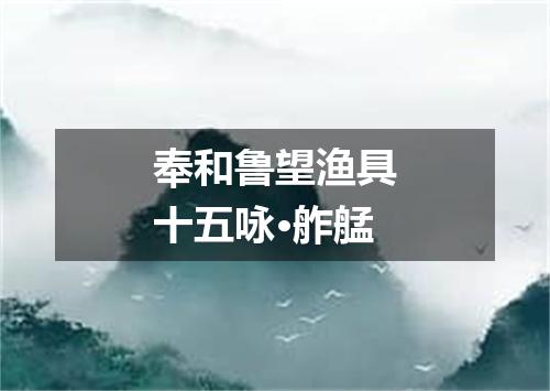 奉和鲁望渔具十五咏·舴艋