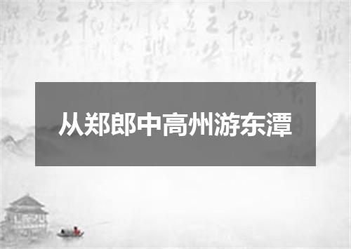 从郑郎中高州游东潭