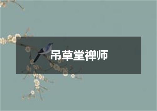 吊草堂禅师