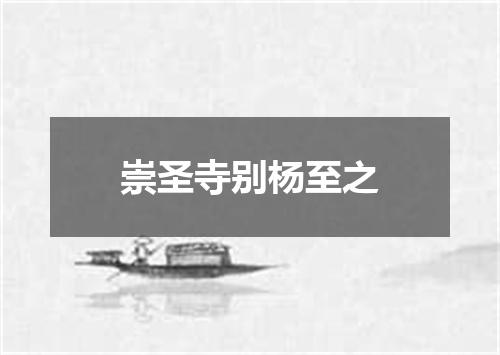 崇圣寺别杨至之
