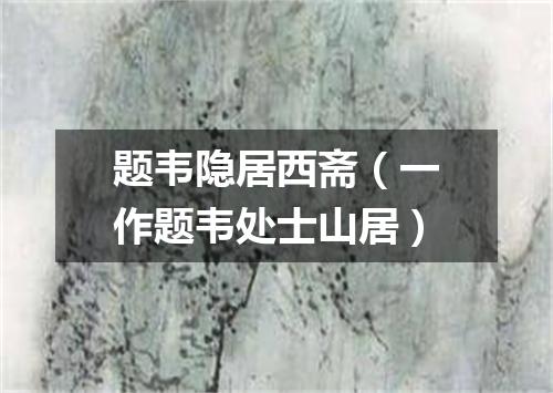 题韦隐居西斋（一作题韦处士山居）