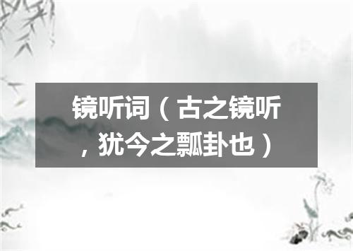 镜听词（古之镜听，犹今之瓢卦也）