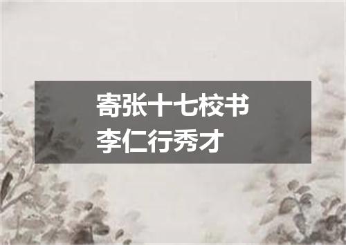 寄张十七校书李仁行秀才