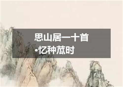 思山居一十首·忆种苽时
