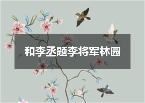 和李丞题李将军林园