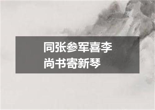 同张参军喜李尚书寄新琴