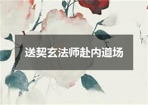 送契玄法师赴内道场