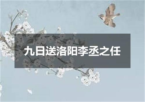 九日送洛阳李丞之任