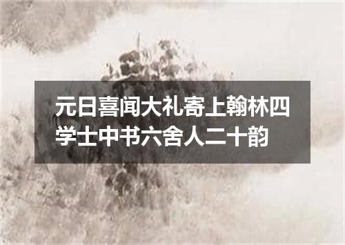 元日喜闻大礼寄上翰林四学士中书六舍人二十韵
